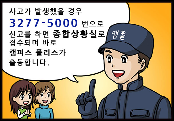 사고가 발생했을 경우 3277-5000번으로 신고를 하면 종합상황실로 접수되며 바로 캠퍼스 폴리스가 출동합니다.